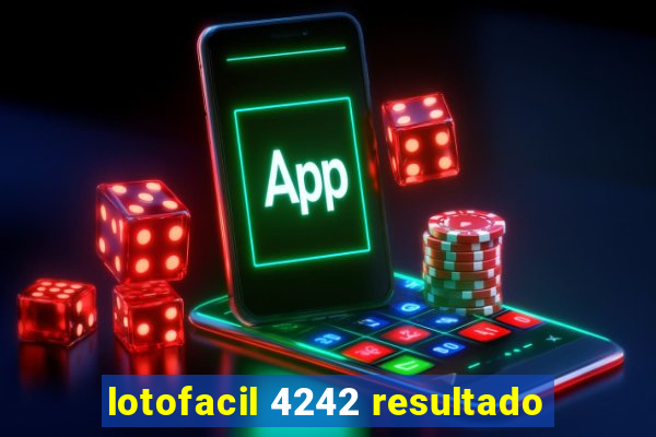 lotofacil 4242 resultado